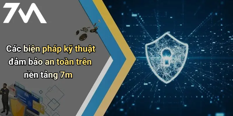 Các biện pháp kỹ thuật đảm bảo an toàn trên nền tảng 7m