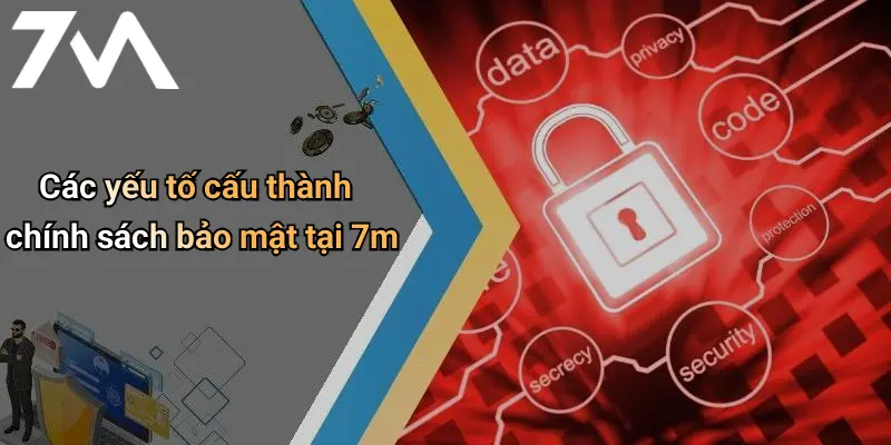 Các yếu tố cấu thành chính sách bảo mật tại 7m