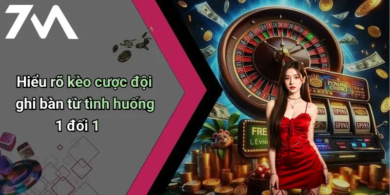 Hiểu rõ kèo cược đội ghi bàn từ tình huống 1 đối 1