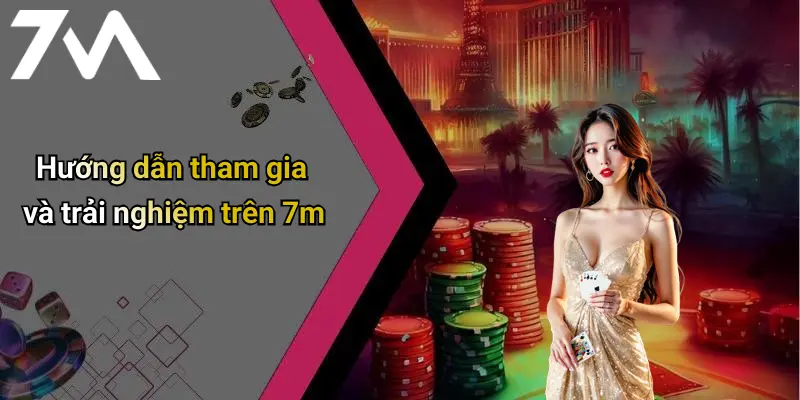 Hướng dẫn tham gia và trải nghiệm trên 7m