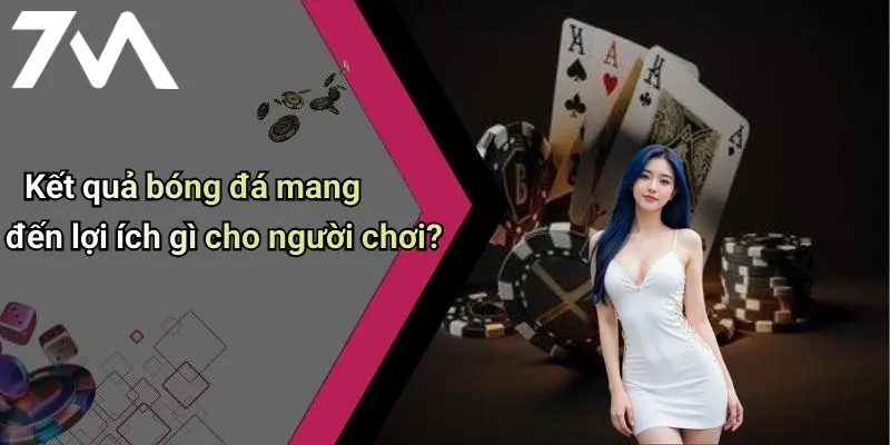Kết quả bóng đá mang đến lợi ích gì cho người chơi?