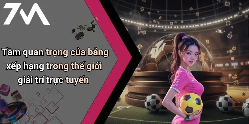 Tầm quan trọng của bảng xếp hạng trong thế giới giải trí trực tuyến