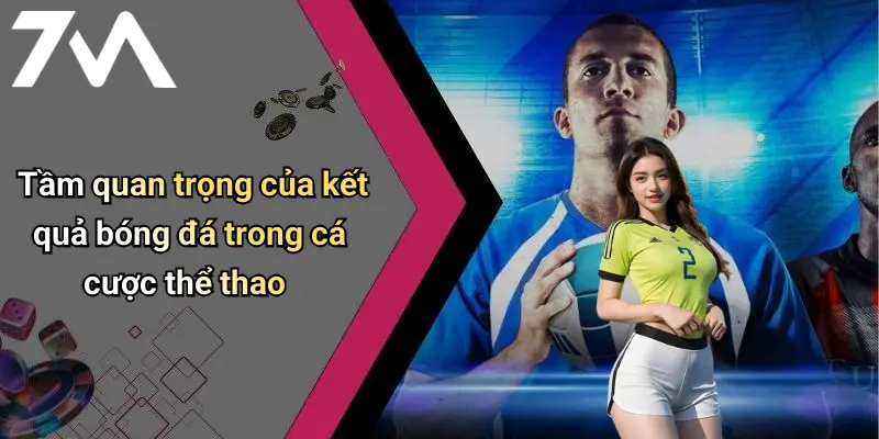 Tầm quan trọng của kết quả bóng đá trong cá cược thể thao