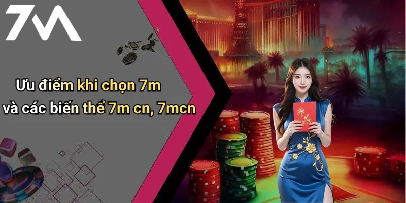 Ưu điểm khi chọn 7m và các biến thể 7m cn, 7mcn