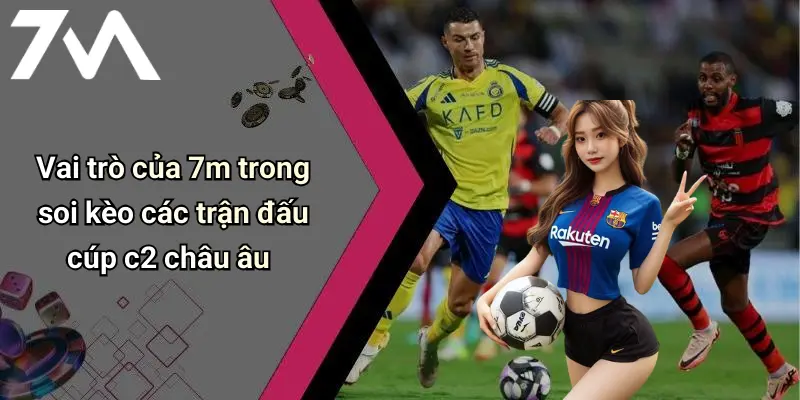 Vai trò của 7m trong soi kèo các trận đấu cúp c2 châu âu