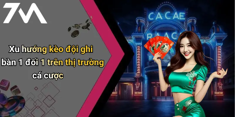 Xu hướng kèo đội ghi bàn 1 đối 1 trên thị trường cá cược