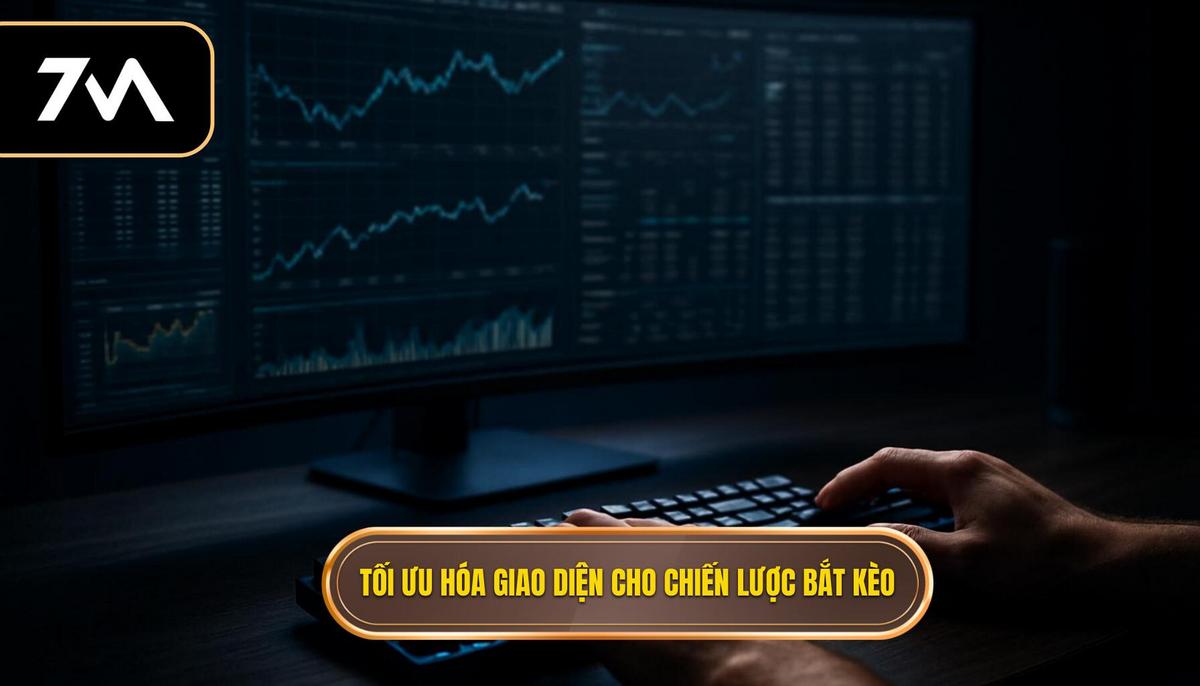 Tối ưu hóa giao diện 7M cho chiến lược bắt kèo chớp nhoáng
