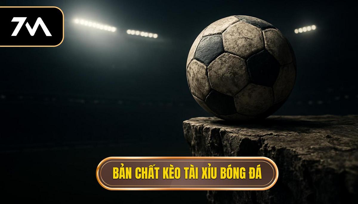 Bản chất thực sự của kèo Tài xỉu bóng đá